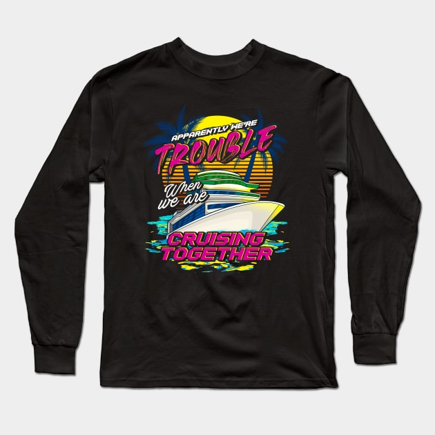 Funny We're Trouble When We Are Cruising Together Long Sleeve T-Shirt by theperfectpresents